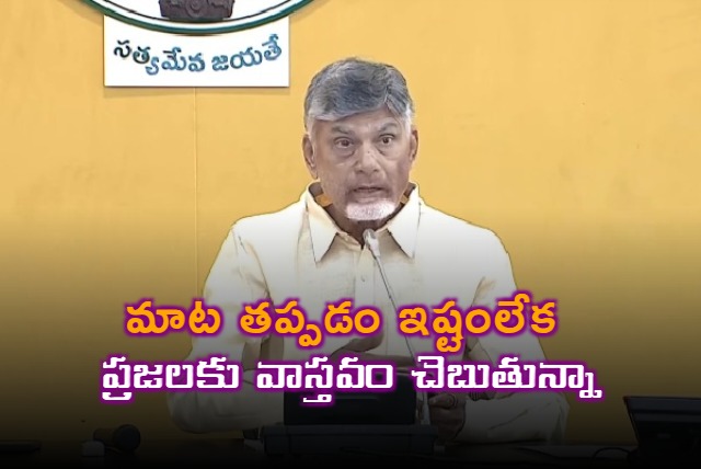 మాట తప్పడం ఇష్టంలేక ప్రజలకు వాస్తవం చెబుతున్నా: సీఎం చంద్రబాబు